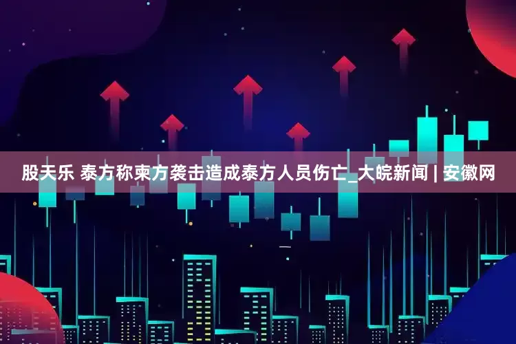 股天乐 泰方称柬方袭击造成泰方人员伤亡_大皖新闻 | 安徽网