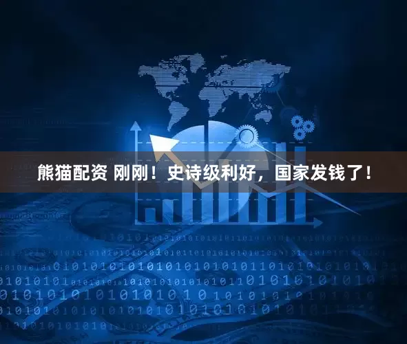 熊猫配资 刚刚！史诗级利好，国家发钱了！