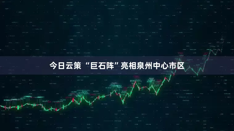今日云策 “巨石阵”亮相泉州中心市区