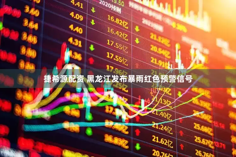 捷希源配资 黑龙江发布暴雨红色预警信号