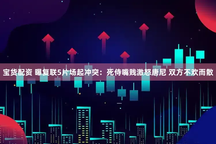 宝货配资 曝复联5片场起冲突：死侍嘴贱激怒唐尼 双方不欢而散