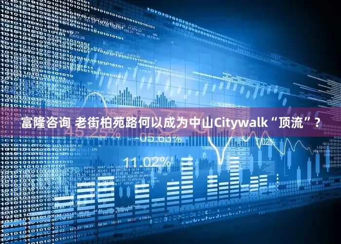 富隆咨询 老街柏苑路何以成为中山Citywalk“顶流”？